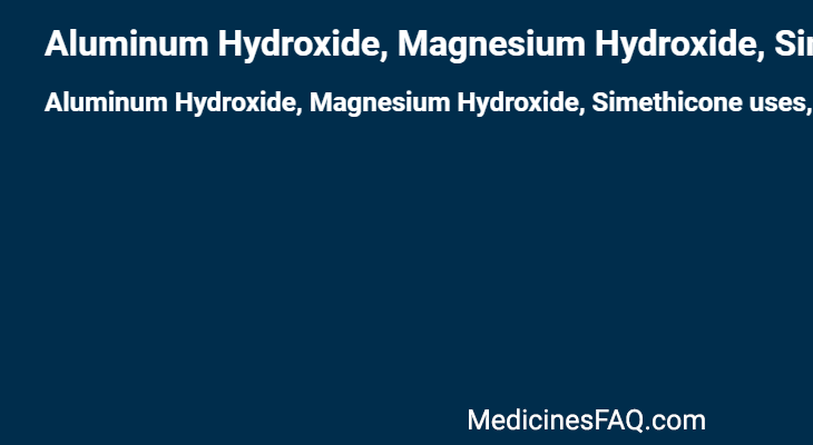 Aluminum Hydroxide, Magnesium Hydroxide, Simethicone