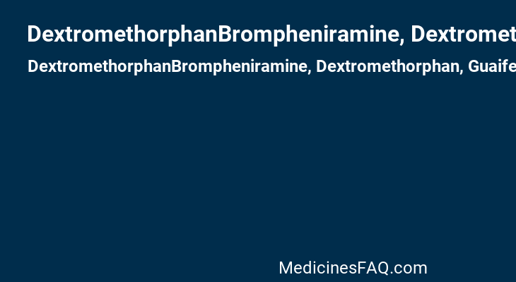 DextromethorphanBrompheniramine, Dextromethorphan, Guaifenesin, Pseudoephedrine