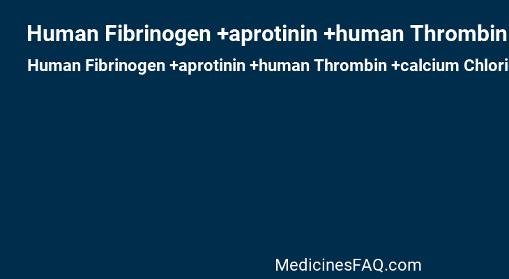 Human Fibrinogen +aprotinin +human Thrombin +calcium Chloride