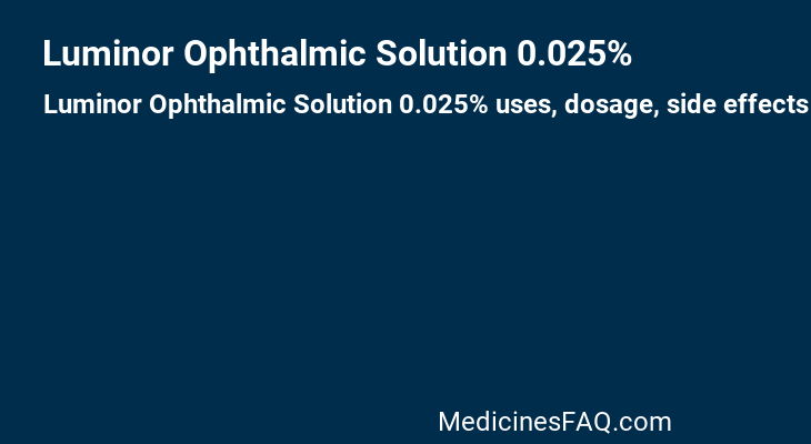 Luminor Ophthalmic Solution 0.025% : Uses, Dosage, Side Effects, FAQ ...