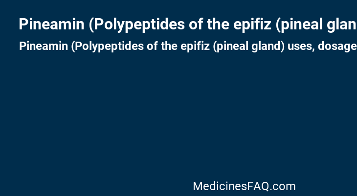 Pineamin (Polypeptides of the epifiz (pineal gland): Uses, Dosage, Side .