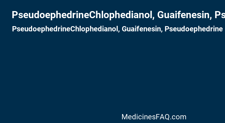 PseudoephedrineChlophedianol, Guaifenesin, Pseudoephedrine