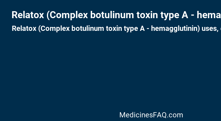 Relatox (Complex botulinum toxin type A - hemagglutinin) : Uses, Dosage .